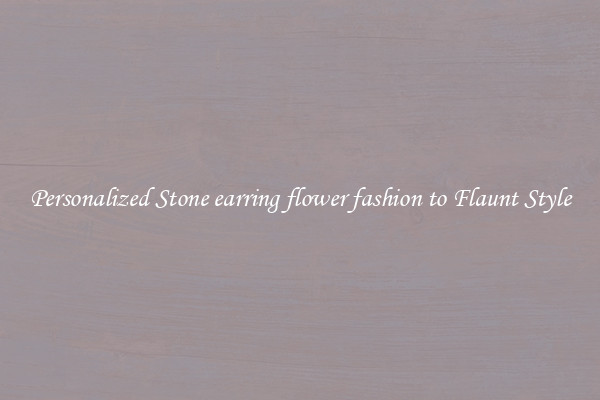 Personalized Stone earring flower fashion to Flaunt Style