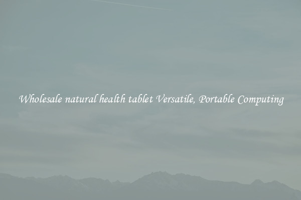 Wholesale natural health tablet Versatile, Portable Computing