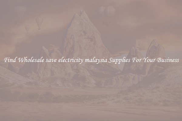 Find Wholesale save electricity malaysia Supplies For Your Business