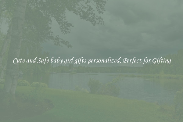 Cute and Safe baby girl gifts personalized, Perfect for Gifting