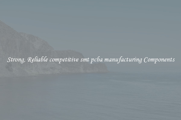 Strong, Reliable competitive smt pcba manufacturing Components