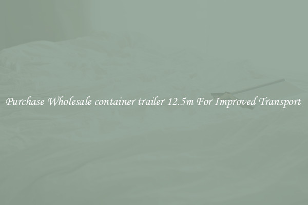 Purchase Wholesale container trailer 12.5m For Improved Transport 
