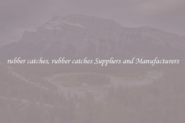 rubber catches, rubber catches Suppliers and Manufacturers