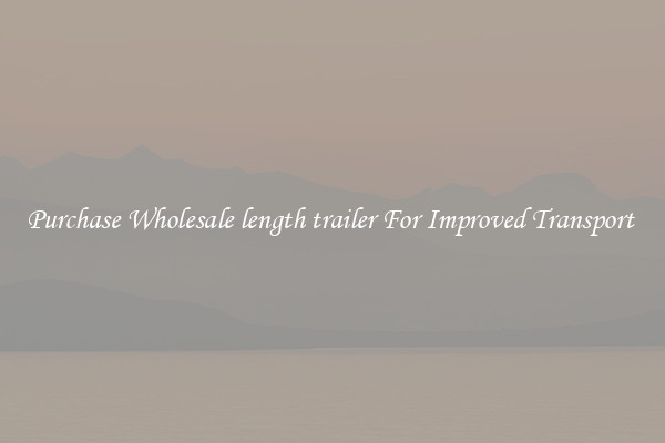 Purchase Wholesale length trailer For Improved Transport 