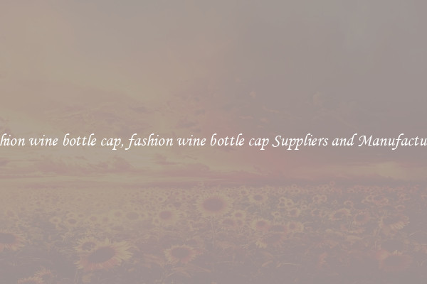 fashion wine bottle cap, fashion wine bottle cap Suppliers and Manufacturers
