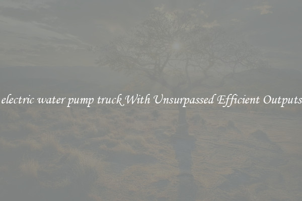 electric water pump truck With Unsurpassed Efficient Outputs