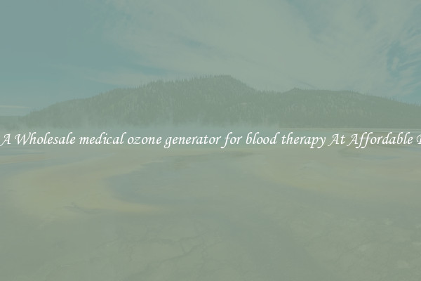 Buy A Wholesale medical ozone generator for blood therapy At Affordable Prices