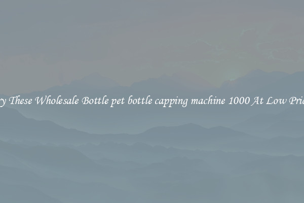 Try These Wholesale Bottle pet bottle capping machine 1000 At Low Prices