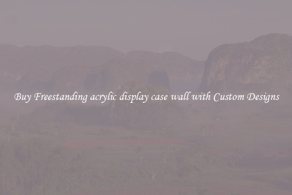 Buy Freestanding acrylic display case wall with Custom Designs