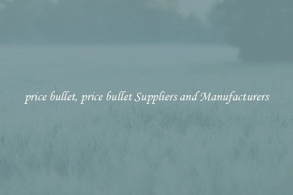 price bullet, price bullet Suppliers and Manufacturers