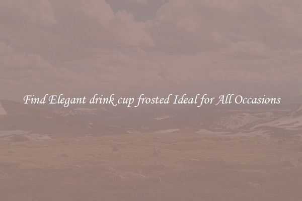 Find Elegant drink cup frosted Ideal for All Occasions