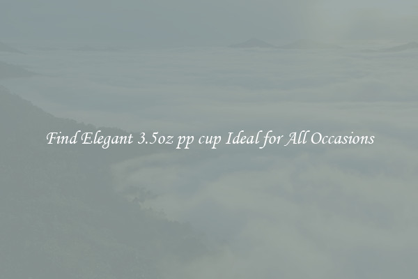 Find Elegant 3.5oz pp cup Ideal for All Occasions