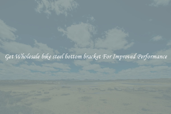 Get Wholesale bike steel bottom bracket For Improved Performance