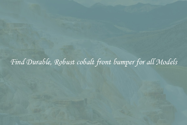 Find Durable, Robust cobalt front bumper for all Models