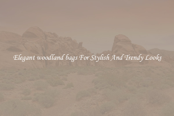Elegant woodland bags For Stylish And Trendy Looks