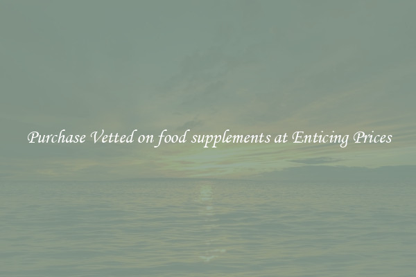 Purchase Vetted on food supplements at Enticing Prices