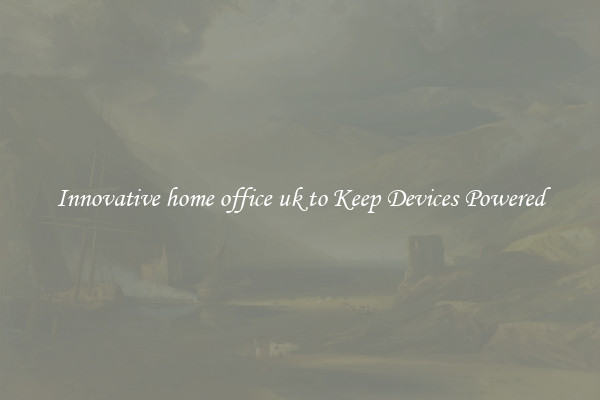 Innovative home office uk to Keep Devices Powered