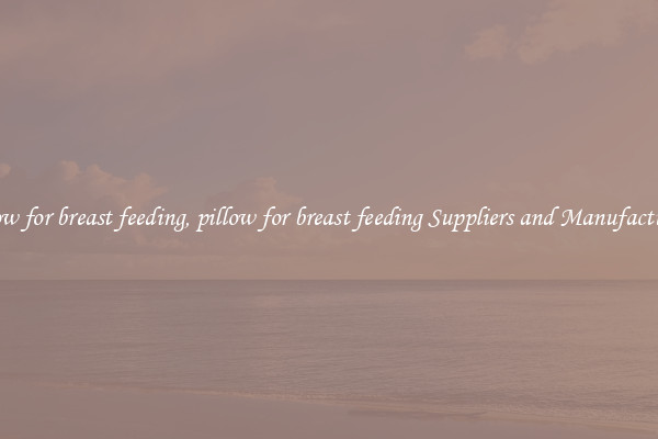 pillow for breast feeding, pillow for breast feeding Suppliers and Manufacturers