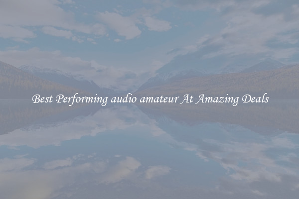 Best Performing audio amateur At Amazing Deals