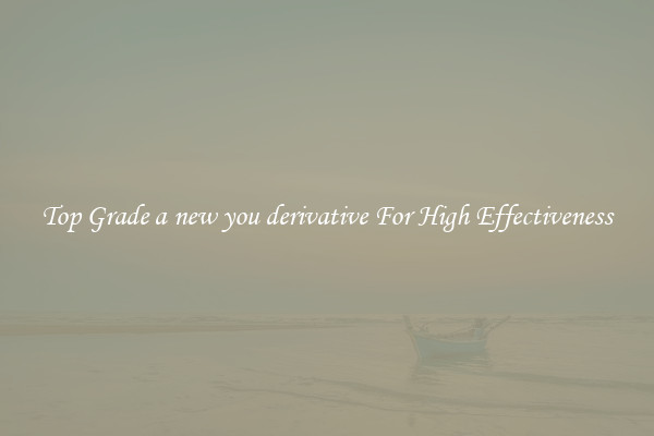 Top Grade a new you derivative For High Effectiveness
