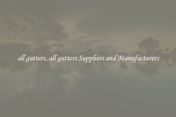 all gutters, all gutters Suppliers and Manufacturers