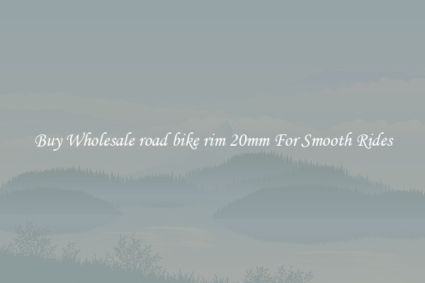 Buy Wholesale road bike rim 20mm For Smooth Rides