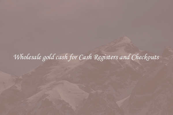 Wholesale gold cash for Cash Registers and Checkouts 