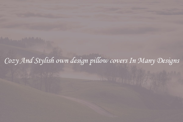 Cozy And Stylish own design pillow covers In Many Designs