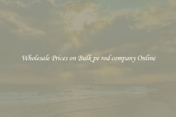 Wholesale Prices on Bulk pe rod company Online