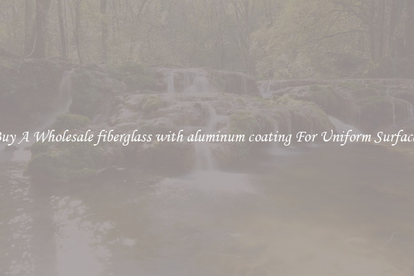 Buy A Wholesale fiberglass with aluminum coating For Uniform Surfaces