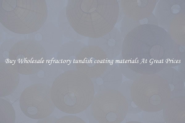 Buy Wholesale refractory tundish coating materials At Great Prices