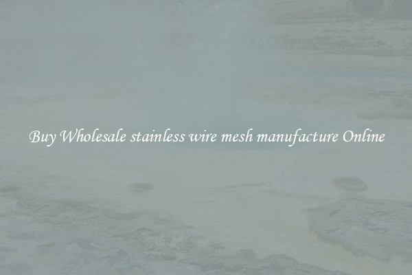 Buy Wholesale stainless wire mesh manufacture Online