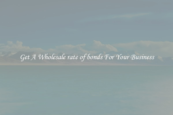 Get A Wholesale rate of bonds For Your Business