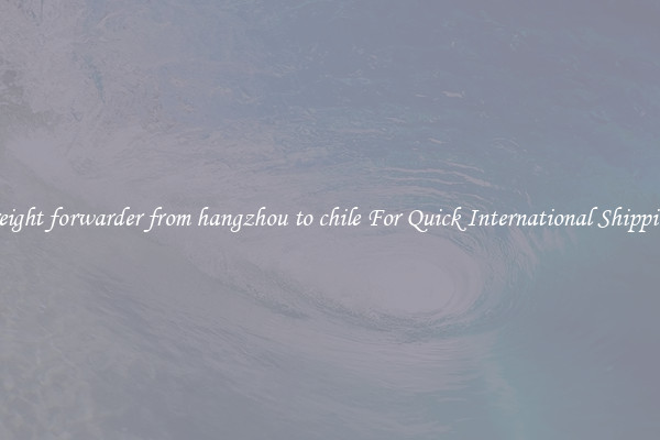 freight forwarder from hangzhou to chile For Quick International Shipping
