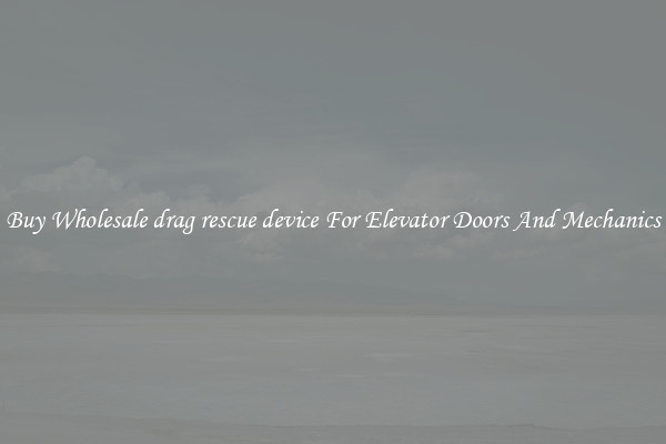 Buy Wholesale drag rescue device For Elevator Doors And Mechanics