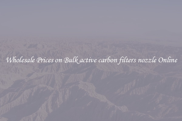Wholesale Prices on Bulk active carbon filters nozzle Online
