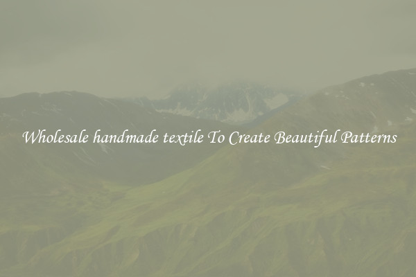 Wholesale handmade textile To Create Beautiful Patterns