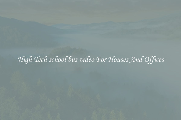 High-Tech school bus video For Houses And Offices