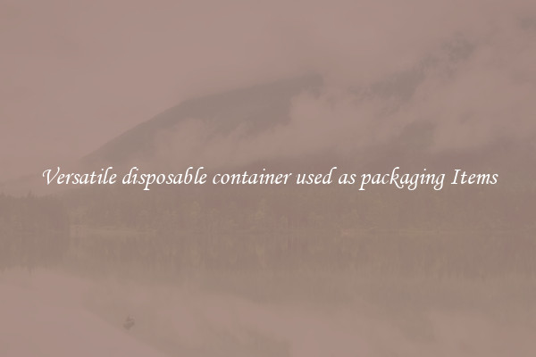 Versatile disposable container used as packaging Items