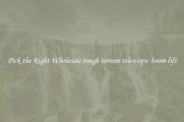 Pick the Right Wholesale rough terrain telescopic boom lift