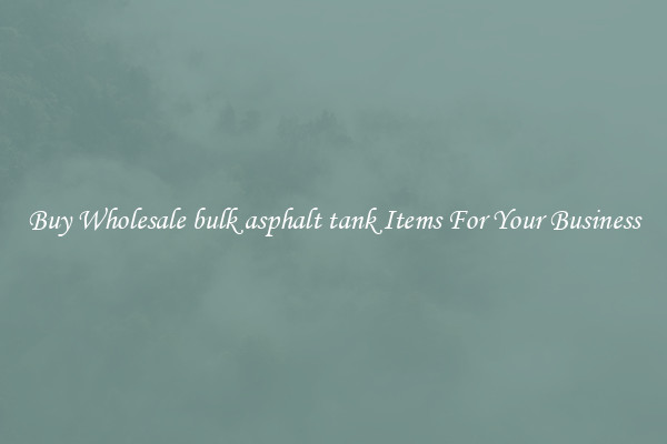 Buy Wholesale bulk asphalt tank Items For Your Business