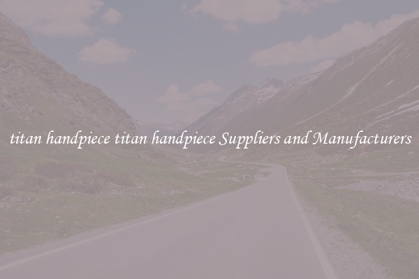 titan handpiece titan handpiece Suppliers and Manufacturers