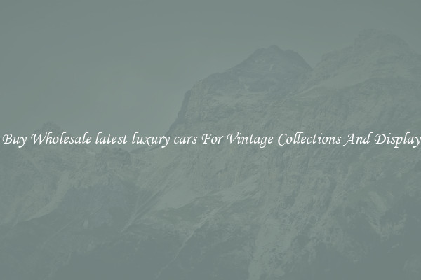 Buy Wholesale latest luxury cars For Vintage Collections And Display
