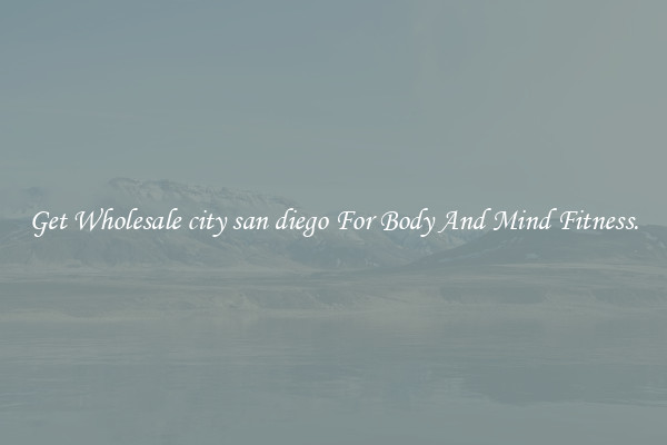 Get Wholesale city san diego For Body And Mind Fitness.