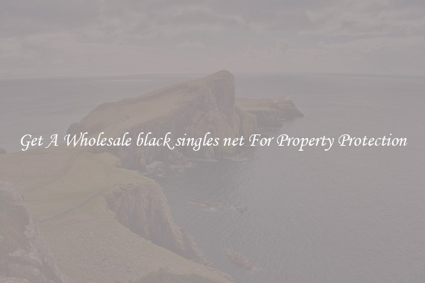 Get A Wholesale black singles net For Property Protection