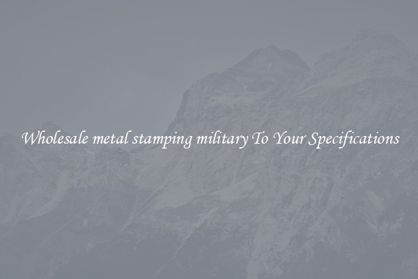 Wholesale metal stamping military To Your Specifications