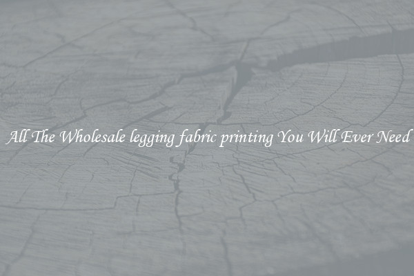 All The Wholesale legging fabric printing You Will Ever Need