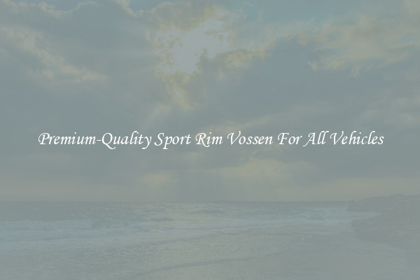 Premium-Quality Sport Rim Vossen For All Vehicles