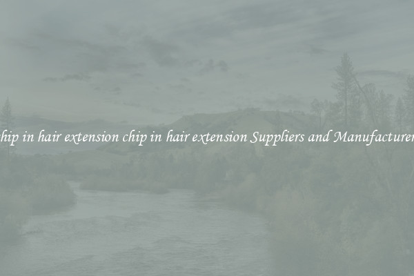 chip in hair extension chip in hair extension Suppliers and Manufacturers