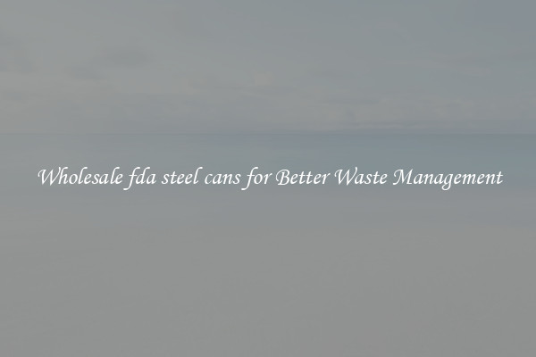 Wholesale fda steel cans for Better Waste Management